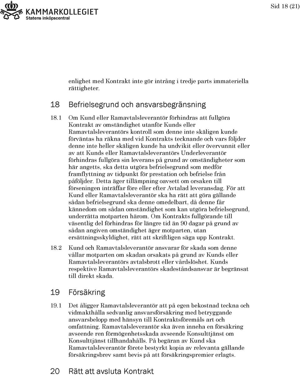 Kontrakts tecknande och vars följder denne inte heller skäligen kunde ha undvikit eller övervunnit eller av att Kunds eller Ramavtalsleverantörs Underleverantör förhindras fullgöra sin leverans på