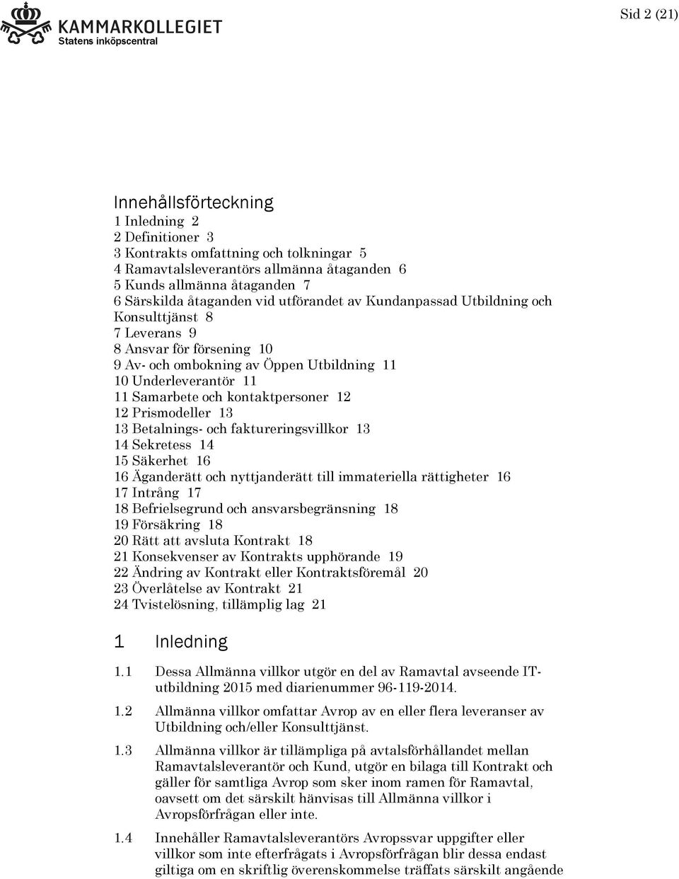 12 12 Prismodeller 13 13 Betalnings- och faktureringsvillkor 13 14 Sekretess 14 15 Säkerhet 16 16 Äganderätt och nyttjanderätt till immateriella rättigheter 16 17 Intrång 17 18 Befrielsegrund och