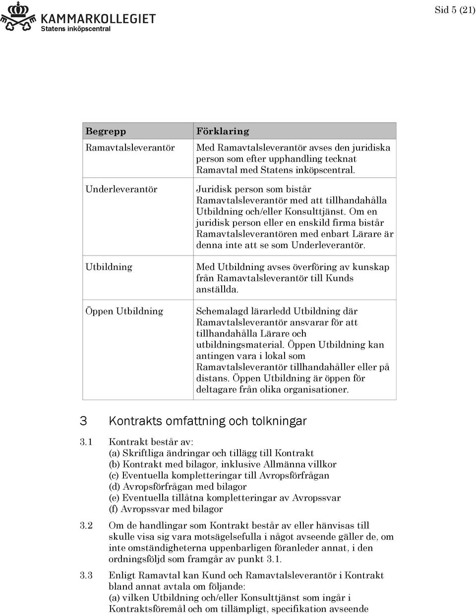 Om en juridisk person eller en enskild firma bistår Ramavtalsleverantören med enbart Lärare är denna inte att se som Underleverantör.