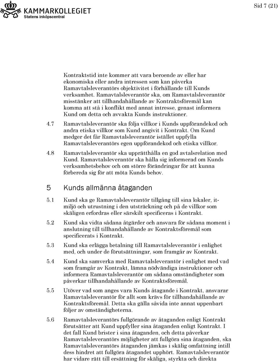 instruktioner. 4.7 Ramavtalsleverantör ska följa villkor i Kunds uppförandekod och andra etiska villkor som Kund angivit i Kontrakt.