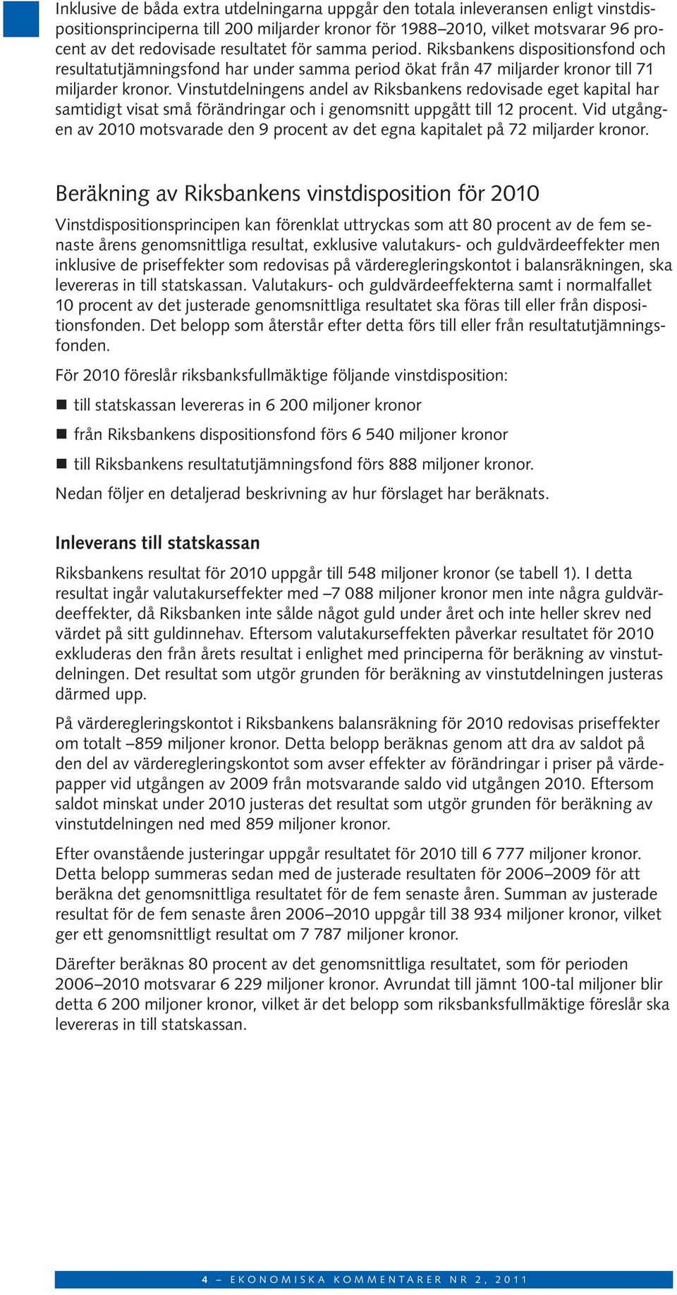 Vinstutdelningens andel av Riksbankens redovisade eget kapital har samtidigt visat små förändringar och i genomsnitt uppgått till 12 procent.