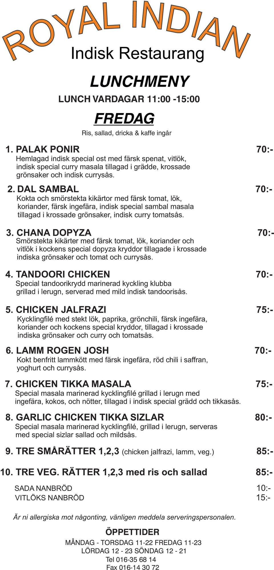 LAMM ROGEN JOSH 70:- Kokt benfritt lammkött med färsk ingefära, röd chili i saffran, yoghurt och currysås.