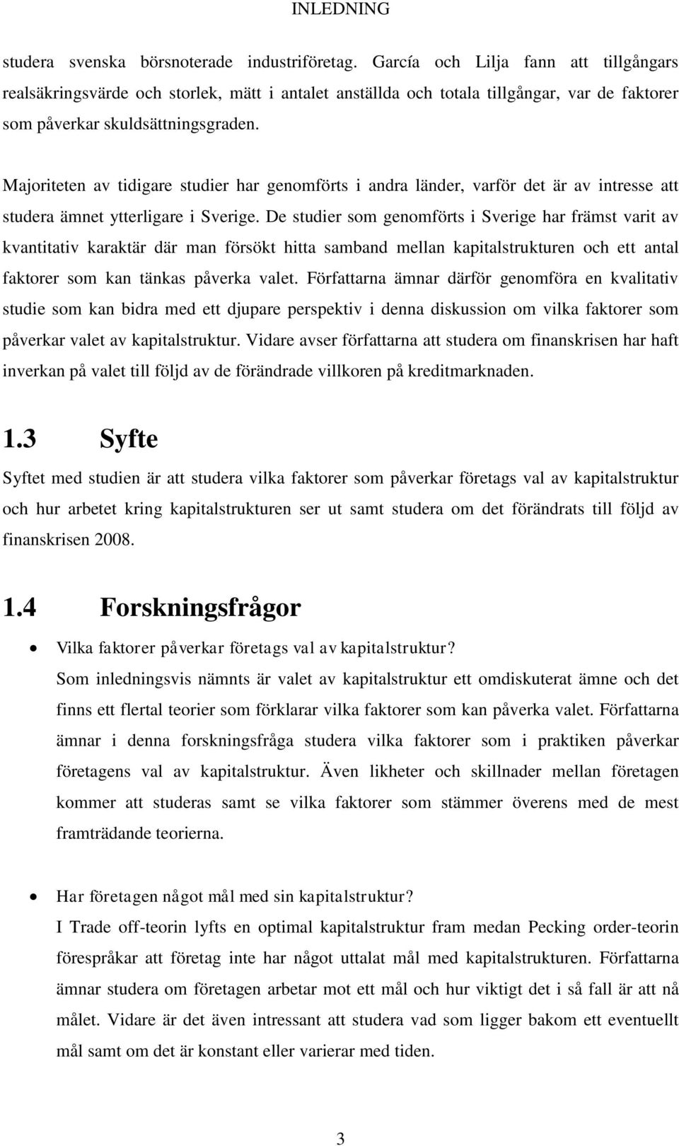 Majoriteten av tidigare studier har genomförts i andra länder, varför det är av intresse att studera ämnet ytterligare i Sverige.