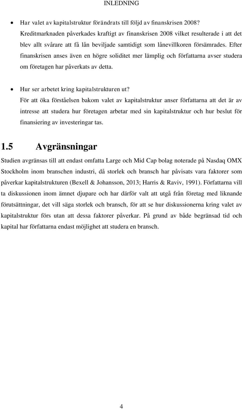 Efter finanskrisen anses även en högre soliditet mer lämplig och författarna avser studera om företagen har påverkats av detta. Hur ser arbetet kring kapitalstrukturen ut?