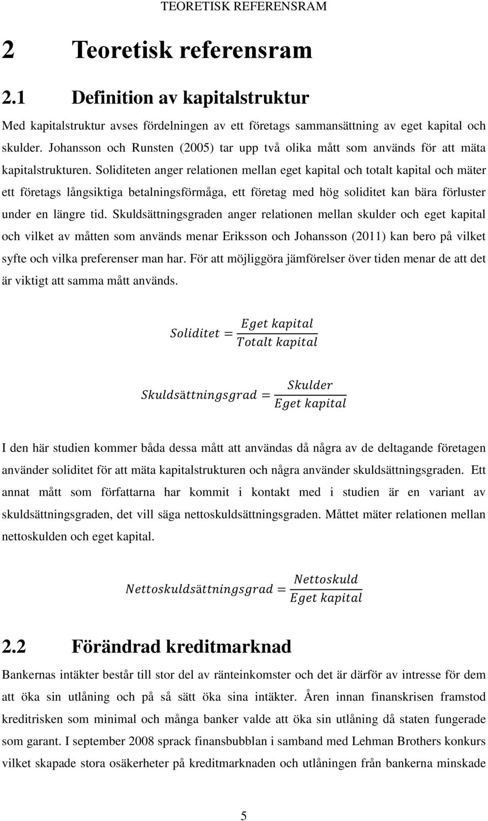 Soliditeten anger relationen mellan eget kapital och totalt kapital och mäter ett företags långsiktiga betalningsförmåga, ett företag med hög soliditet kan bära förluster under en längre tid.