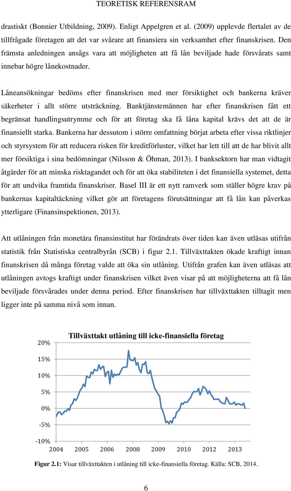 Den främsta anledningen ansågs vara att möjligheten att få lån beviljade hade försvårats samt innebar högre lånekostnader.