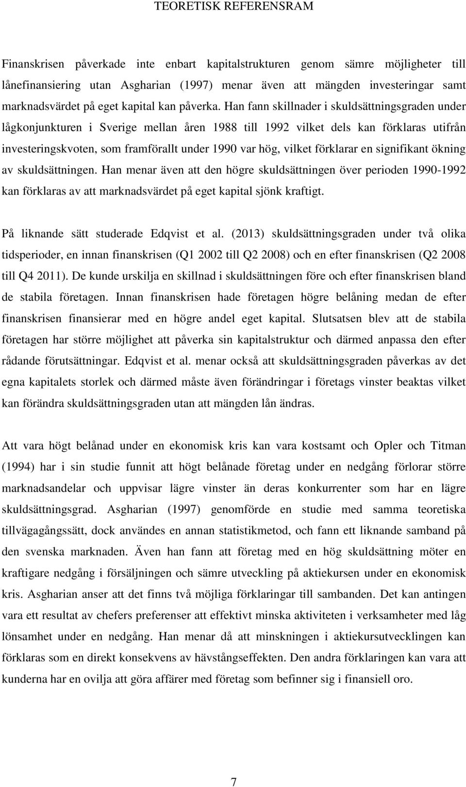 Han fann skillnader i skuldsättningsgraden under lågkonjunkturen i Sverige mellan åren 1988 till 1992 vilket dels kan förklaras utifrån investeringskvoten, som framförallt under 1990 var hög, vilket