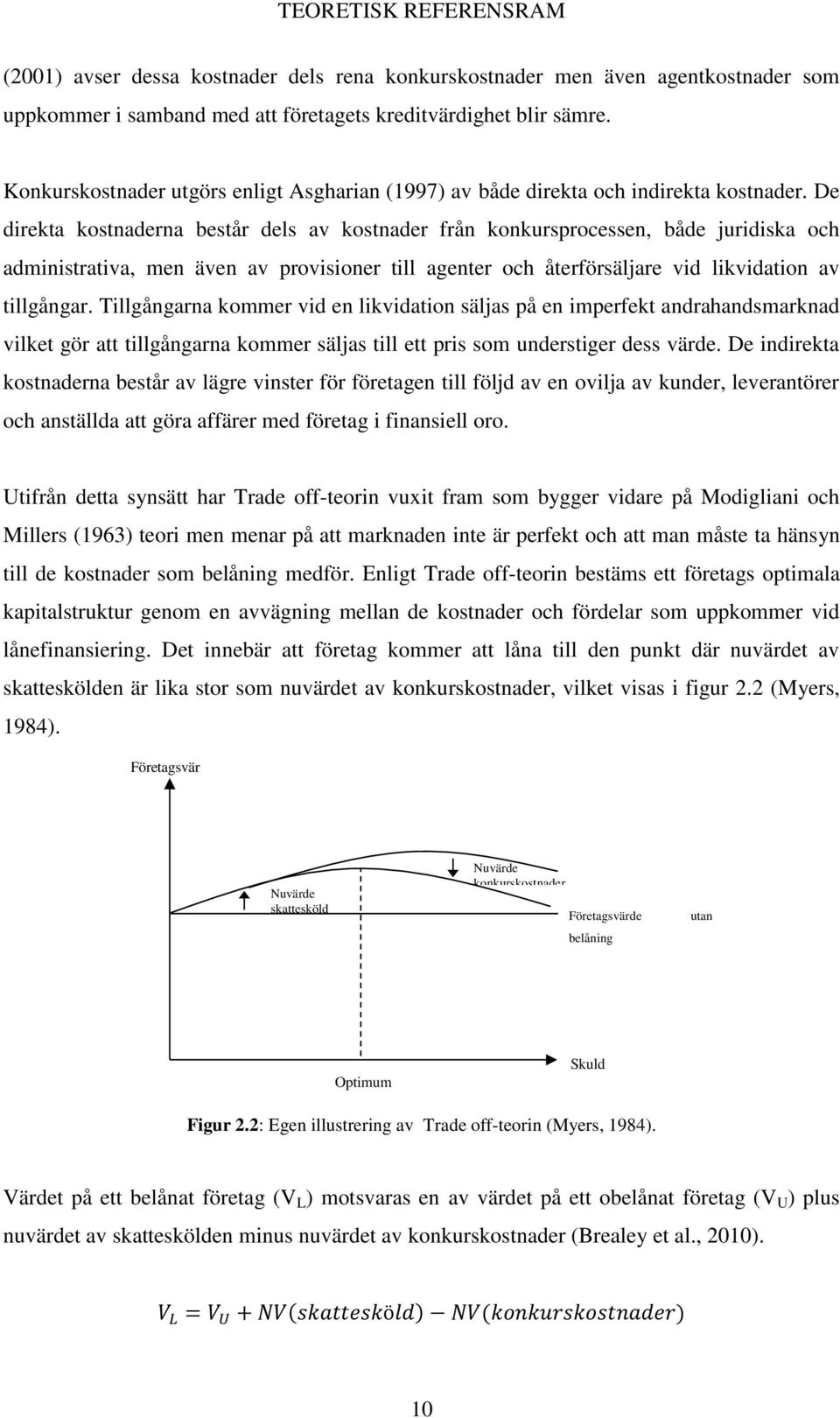 De direkta kostnaderna består dels av kostnader från konkursprocessen, både juridiska och administrativa, men även av provisioner till agenter och återförsäljare vid likvidation av tillgångar.