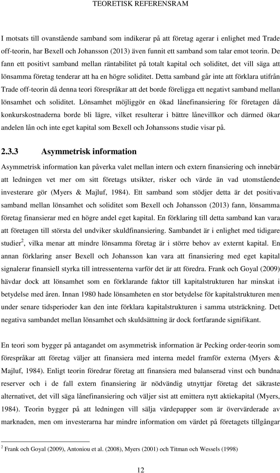 Detta samband går inte att förklara utifrån Trade off-teorin då denna teori förespråkar att det borde föreligga ett negativt samband mellan lönsamhet och soliditet.