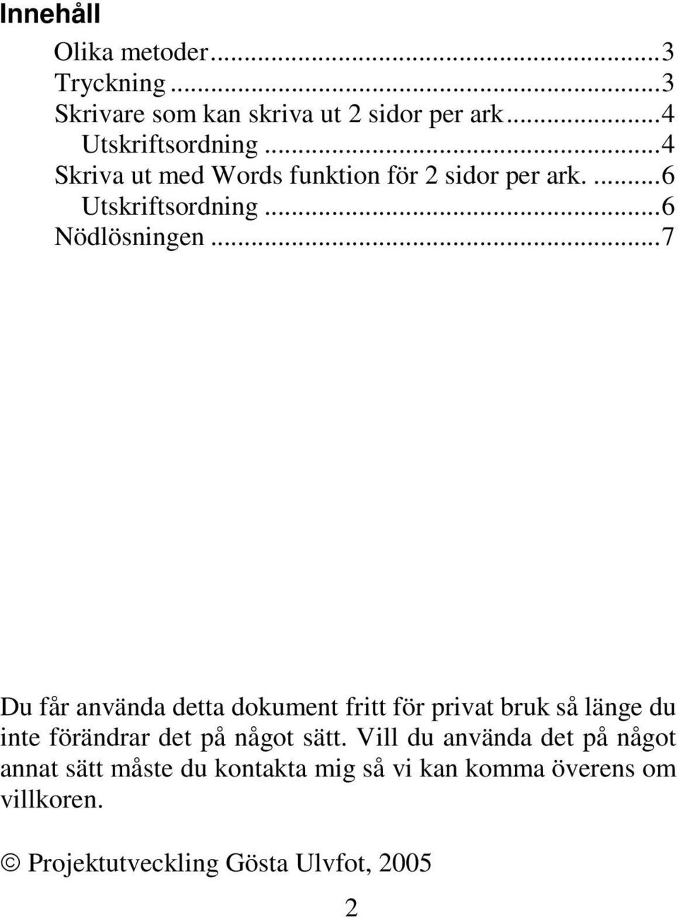 ..7 Du får använda detta dokument fritt för privat bruk så länge du inte förändrar det på något sätt.