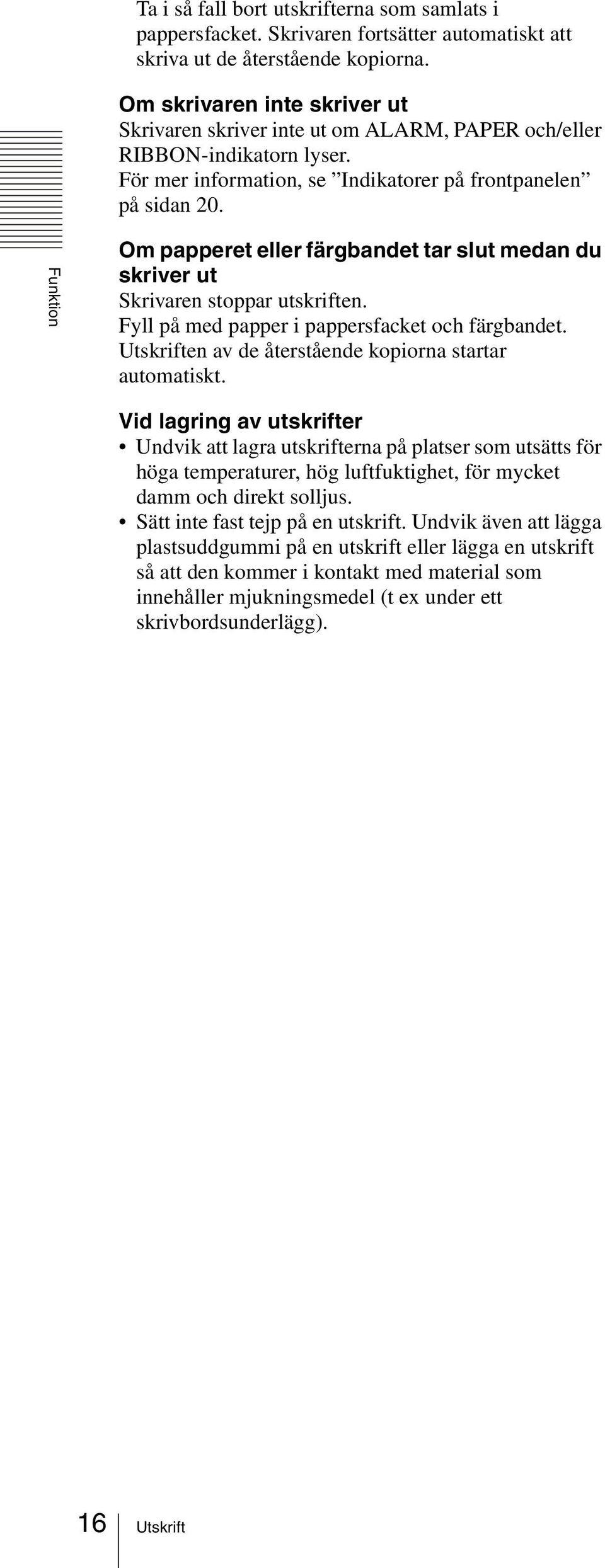 Funktion Om papperet eller färgbandet tar slut medan du skriver ut Skrivaren stoppar utskriften. Fyll på med papper i pappersfacket och färgbandet.