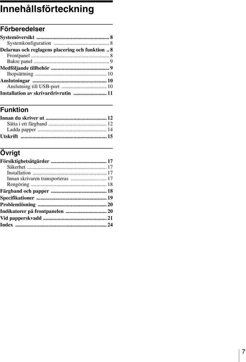 .. 11 Funktion Innan du skriver ut... 12 Sätta i ett färgband... 12 Ladda papper... 14 Utskrift... 15 Övrigt Försiktighetsåtgärder... 17 Säkerhet... 17 Installation.