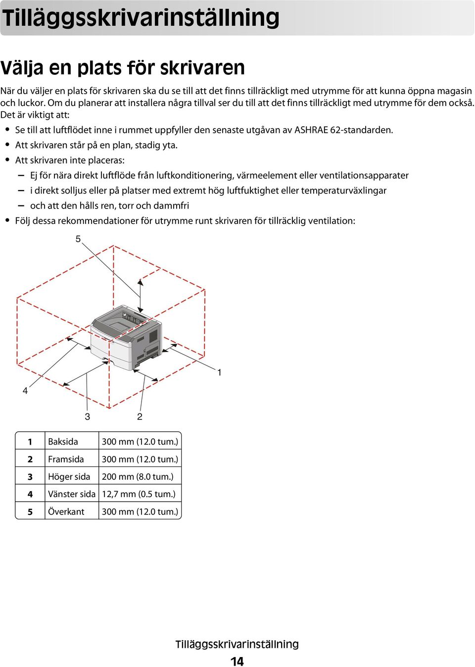 Det är viktigt att: Se till att luftflödet inne i rummet uppfyller den senaste utgåvan av ASHRAE 62-standarden. Att skrivaren står på en plan, stadig yta.