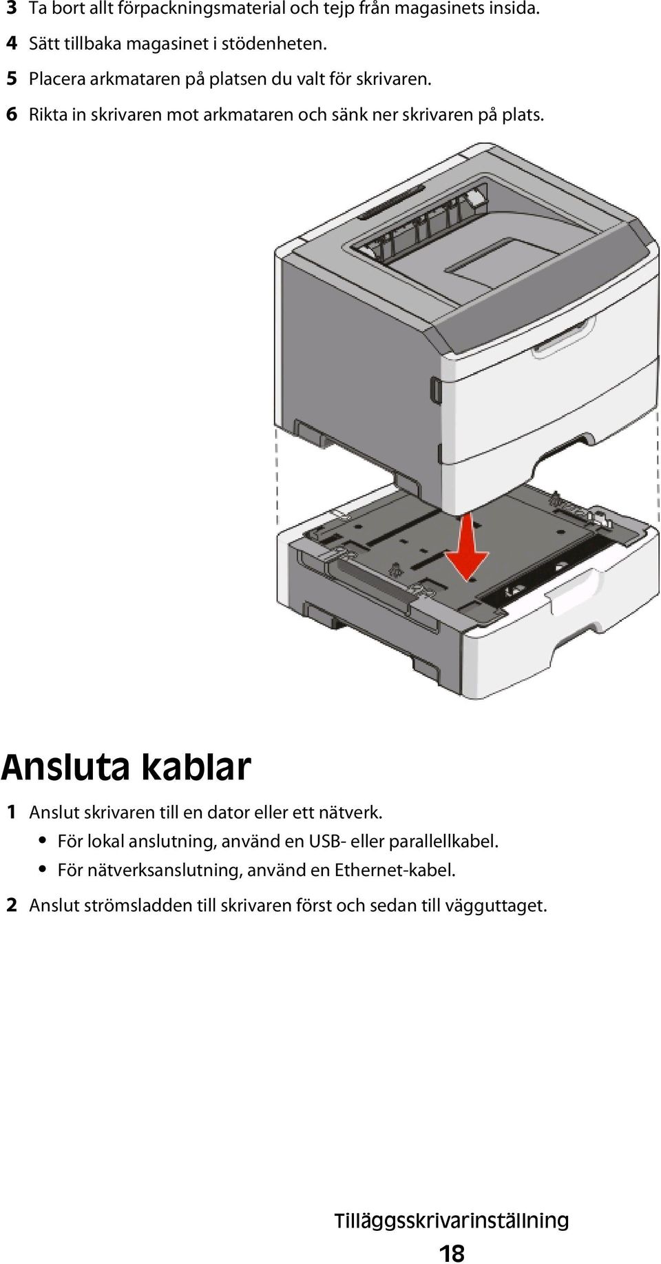 Ansluta kablar 1 Anslut skrivaren till en dator eller ett nätverk. För lokal anslutning, använd en USB- eller parallellkabel.