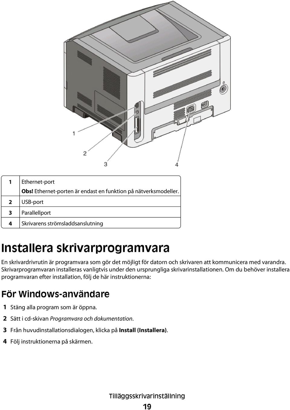 att kommunicera med varandra. Skrivarprogramvaran installeras vanligtvis under den ursprungliga skrivarinstallationen.