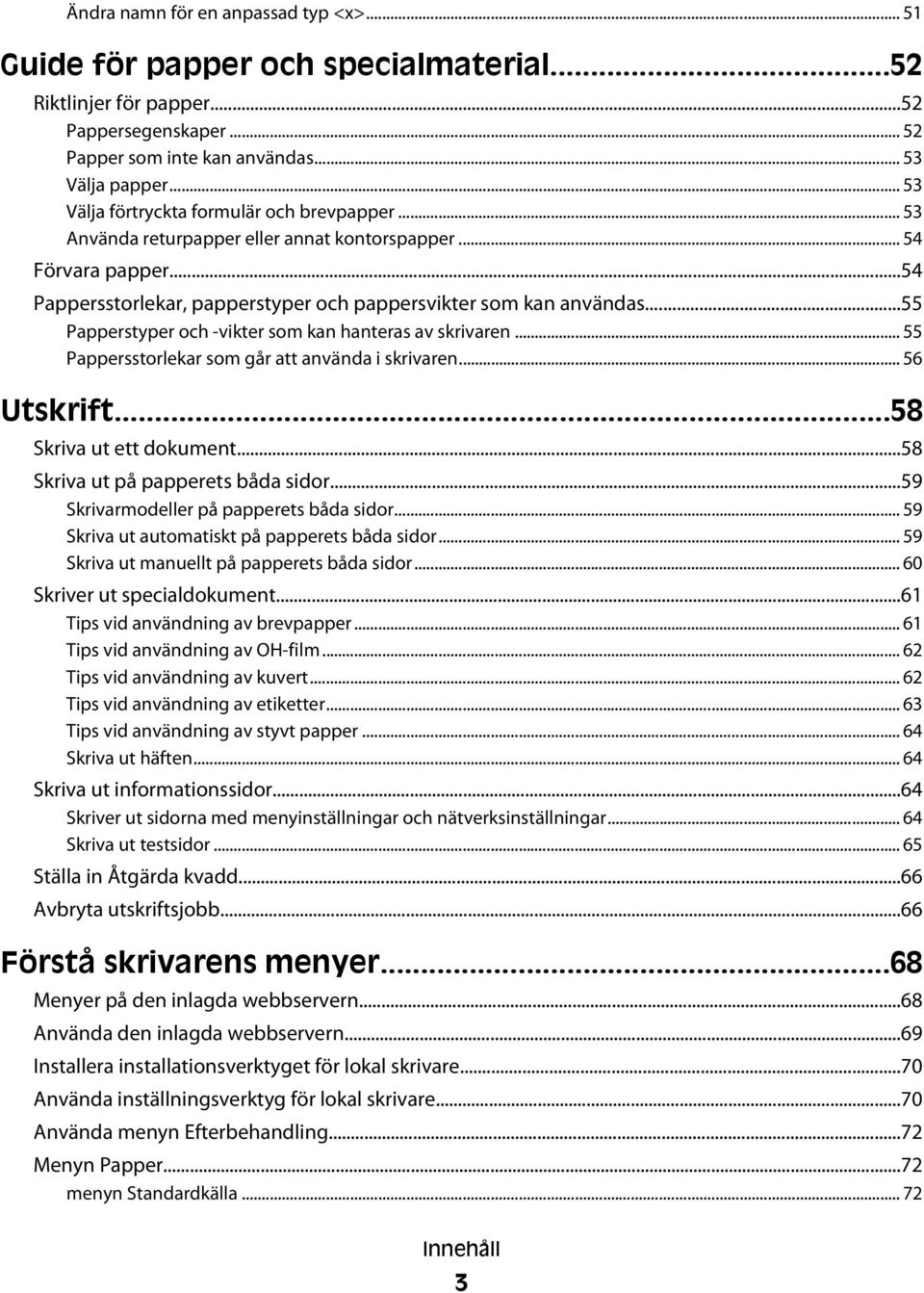 ..55 Papperstyper och -vikter som kan hanteras av skrivaren... 55 Pappersstorlekar som går att använda i skrivaren... 56 Utskrift...58 Skriva ut ett dokument...58 Skriva ut på papperets båda sidor.