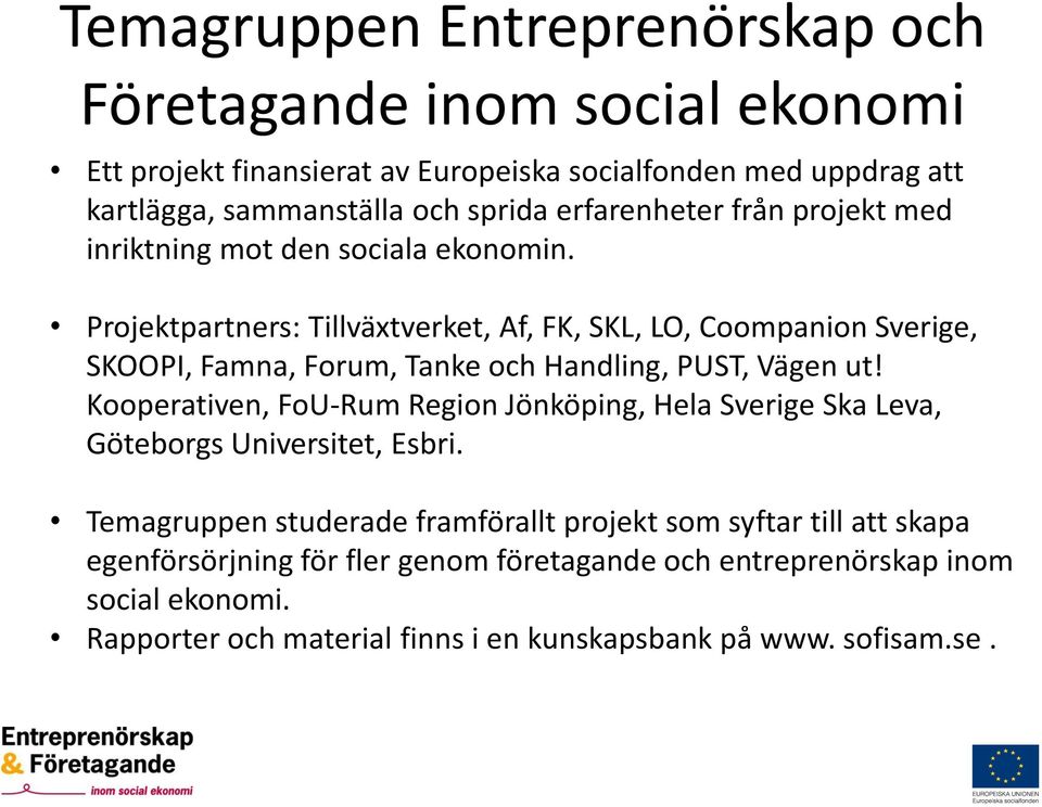 Projektpartners: Tillväxtverket, Af, FK, SKL, LO, Coompanion Sverige, SKOOPI, Famna, Forum, Tanke och Handling, PUST, Vägen ut!