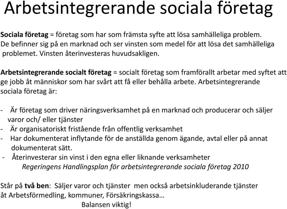 Arbetsintegrerande socialt företag = socialt företag som framförallt arbetar med syftet att ge jobb åt människor som har svårt att få eller behålla arbete.