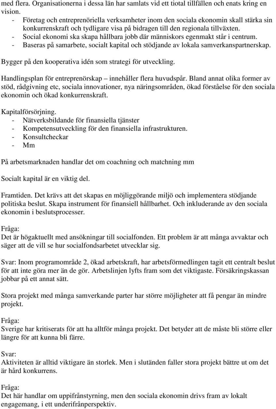- Social ekonomi ska skapa hållbara jobb där människors egenmakt står i centrum. - Baseras på samarbete, socialt kapital och stödjande av lokala samverkanspartnerskap.