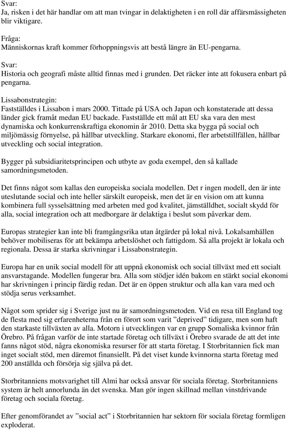 Tittade på USA och Japan och konstaterade att dessa länder gick framåt medan EU backade. Fastställde ett mål att EU ska vara den mest dynamiska och konkurrenskraftiga ekonomin år 2010.