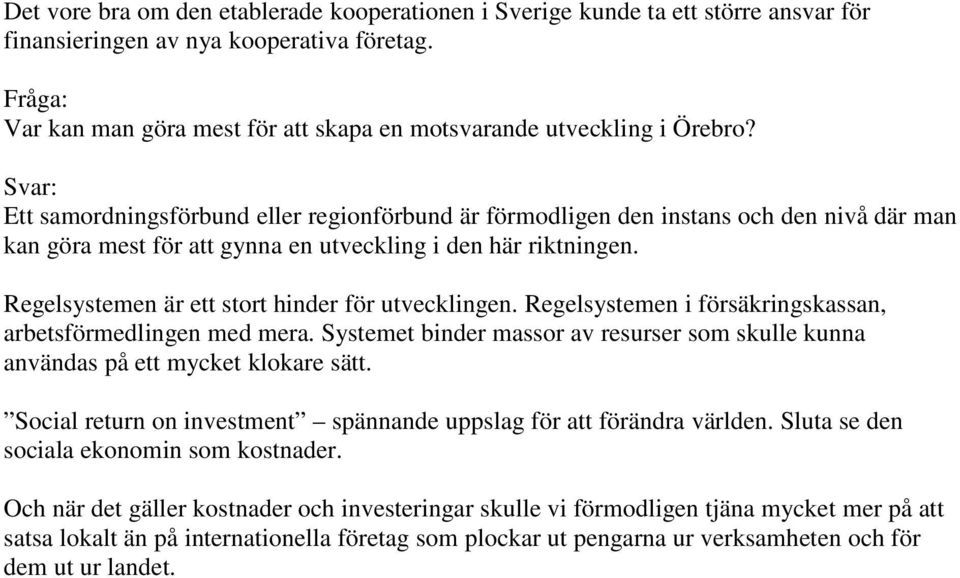 Regelsystemen är ett stort hinder för utvecklingen. Regelsystemen i försäkringskassan, arbetsförmedlingen med mera.