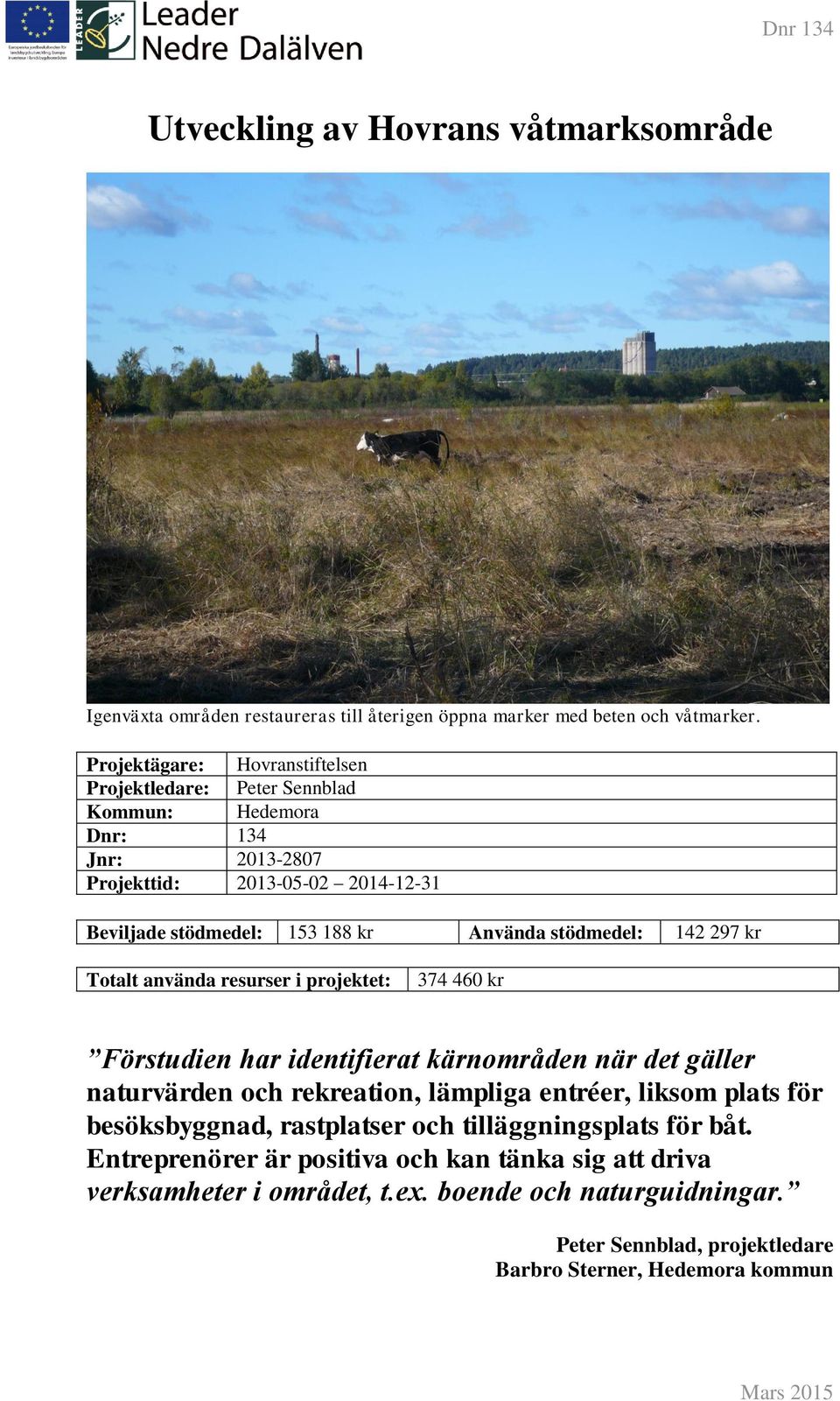 stödmedel: 142 297 kr Totalt använda resurser i projektet: 374 460 kr Förstudien har identifierat kärnområden när det gäller naturvärden och rekreation, lämpliga entréer, liksom