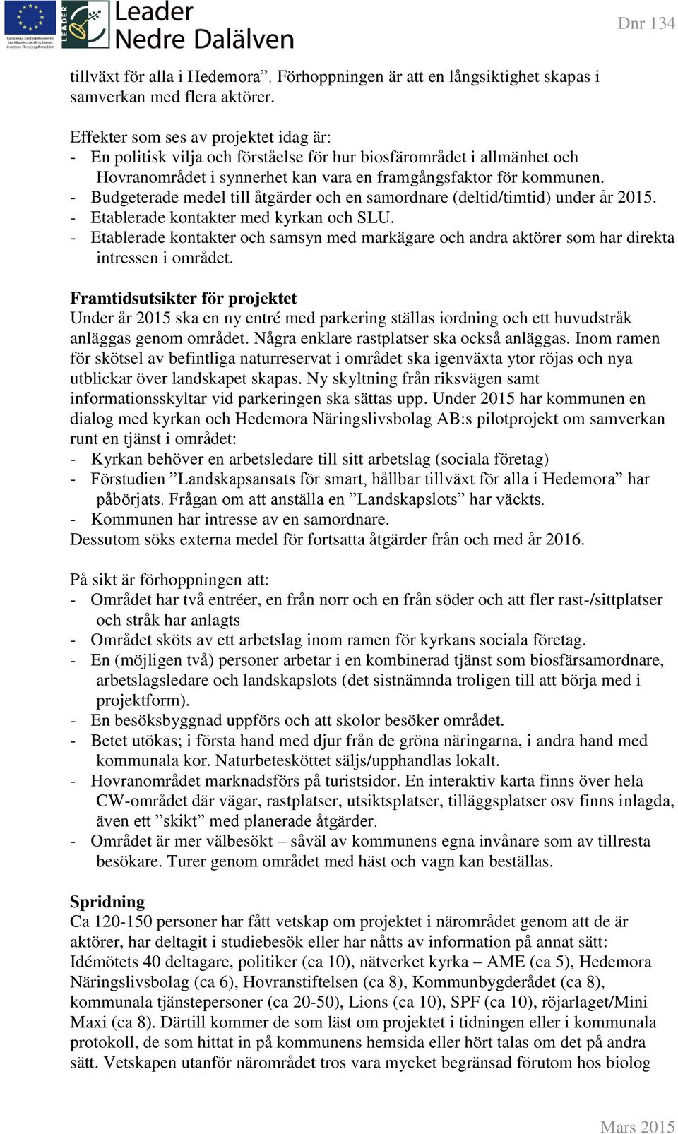 - Budgeterade medel till åtgärder och en samordnare (deltid/timtid) under år 2015. - Etablerade kontakter med kyrkan och SLU.