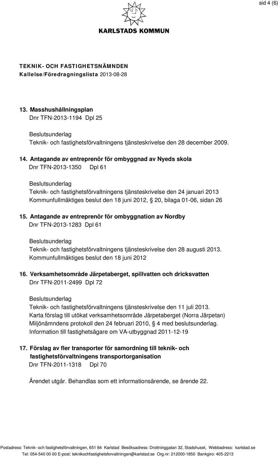 20, bilaga 01-06, sidan 26 15. Antagande av entreprenör för ombyggnation av Nordby Dnr TFN-2013-1283 Dpl 61 Teknik- och fastighetsförvaltningens tjänsteskrivelse den 28 augusti 2013.
