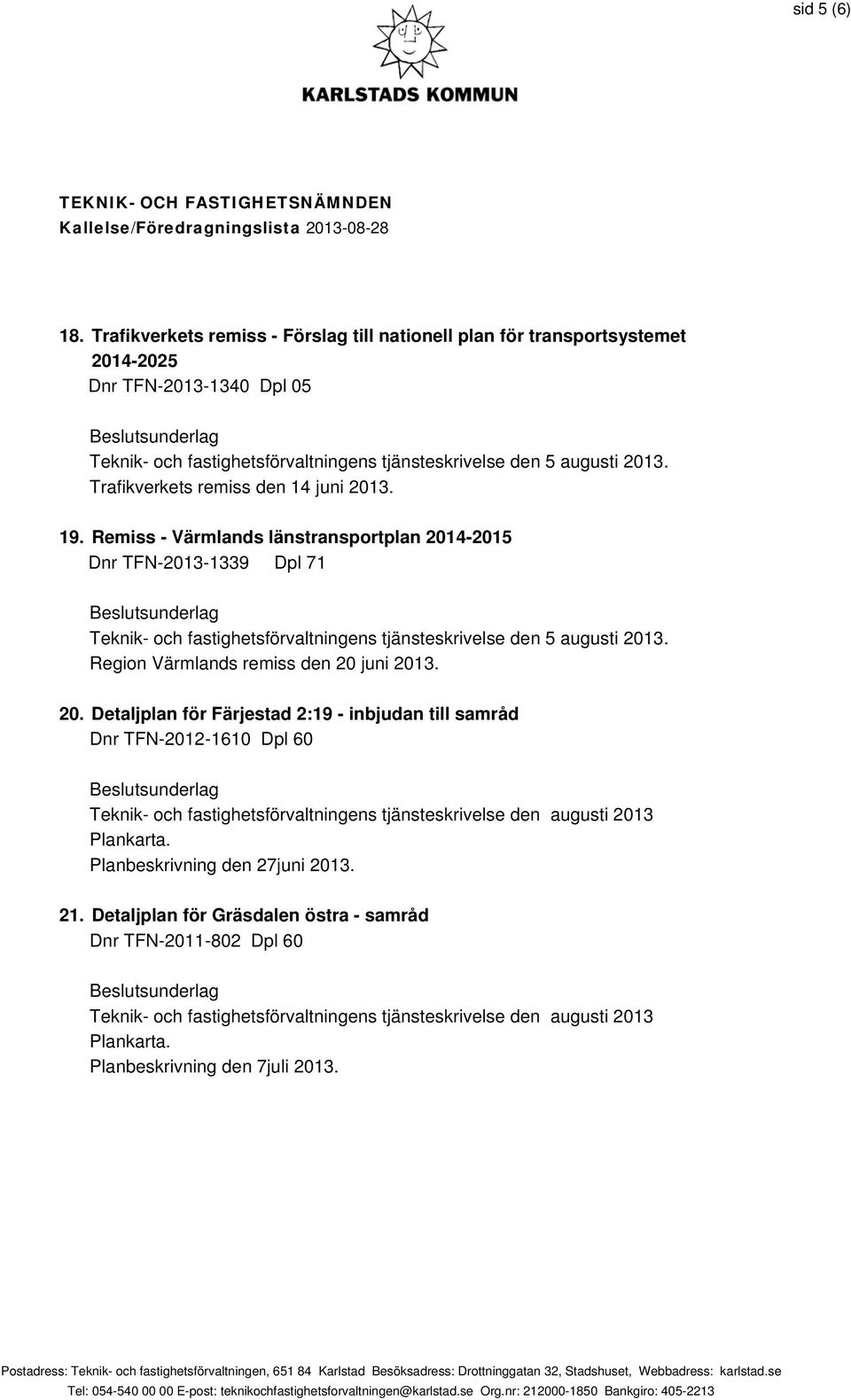 Region Värmlands remiss den 20 juni 2013. 20. Detaljplan för Färjestad 2:19 - inbjudan till samråd Dnr TFN-2012-1610 Dpl 60 Teknik- och fastighetsförvaltningens tjänsteskrivelse den augusti 2013 Plankarta.