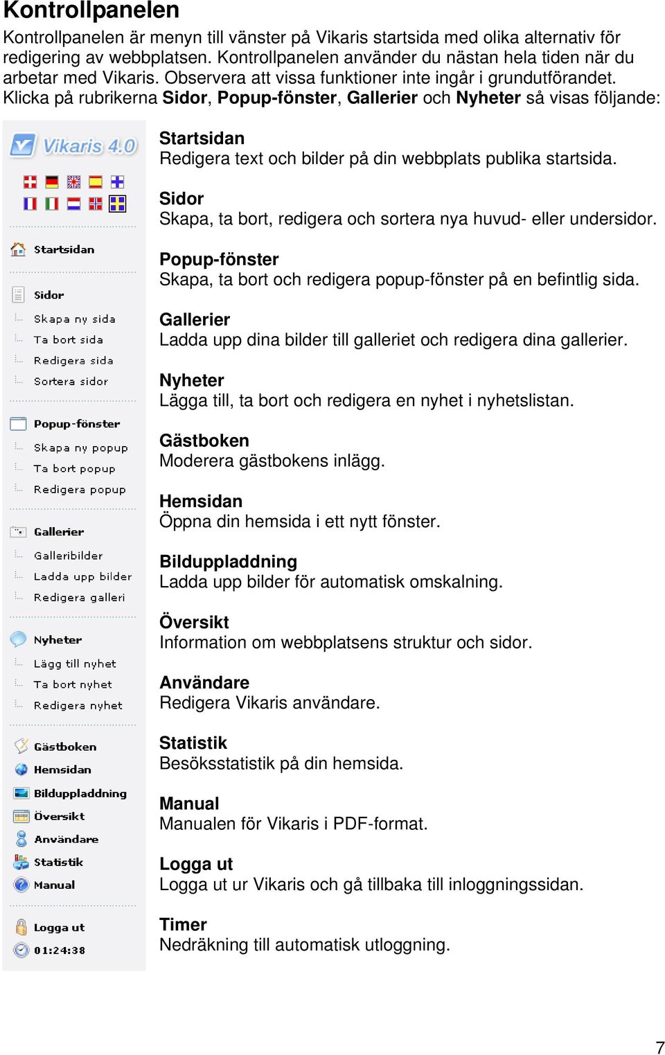 Klicka på rubrikerna Sidor, Popup-fönster, Gallerier och Nyheter så visas följande: Startsidan Redigera text och bilder på din webbplats publika startsida.