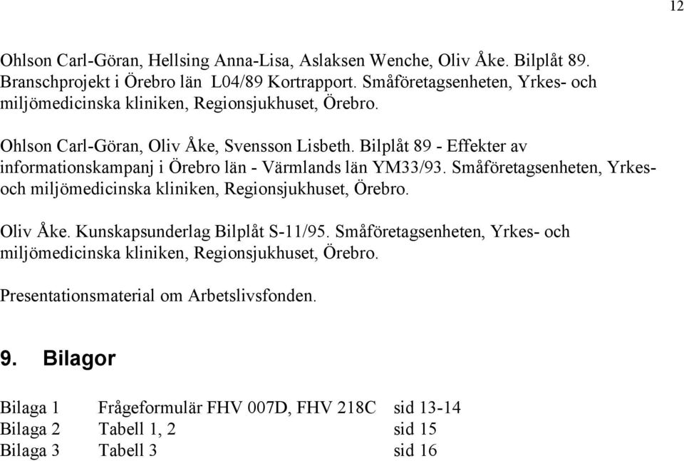 Bilplåt 89 - Effekter av informationskampanj i Örebro län - Värmlands län YM33/93. Småföretagsenheten, Yrkesoch miljömedicinska kliniken, Regionsjukhuset, Örebro. Oliv Åke.