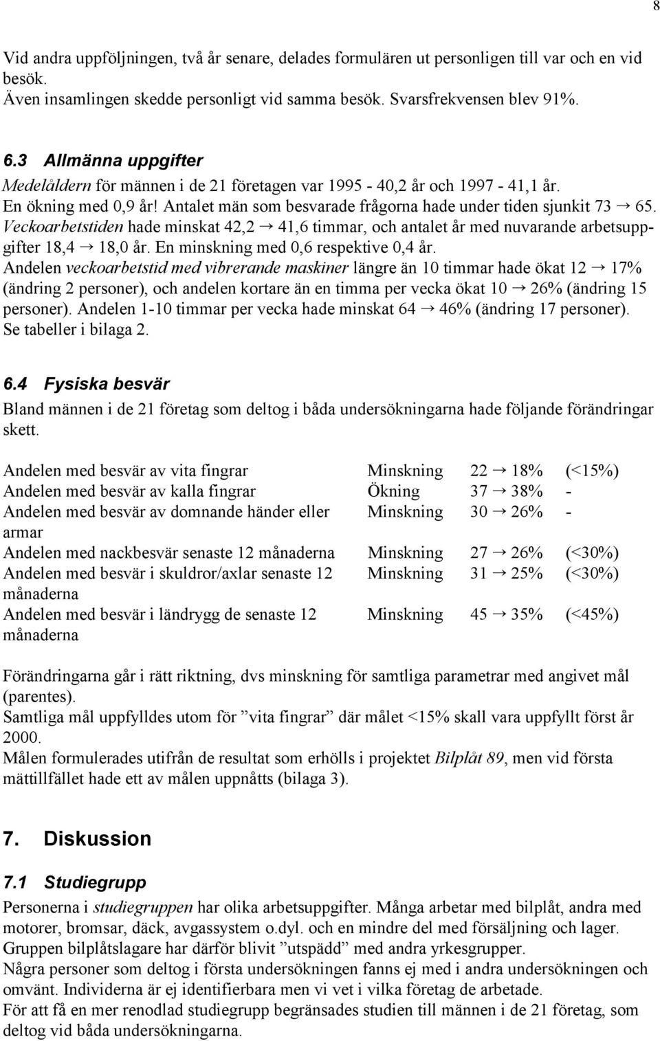 Veckoarbetstiden hade minskat 42,2 41,6 timmar, och antalet år med nuvarande arbetsuppgifter 18,4 18,0 år. En minskning med 0,6 respektive 0,4 år.