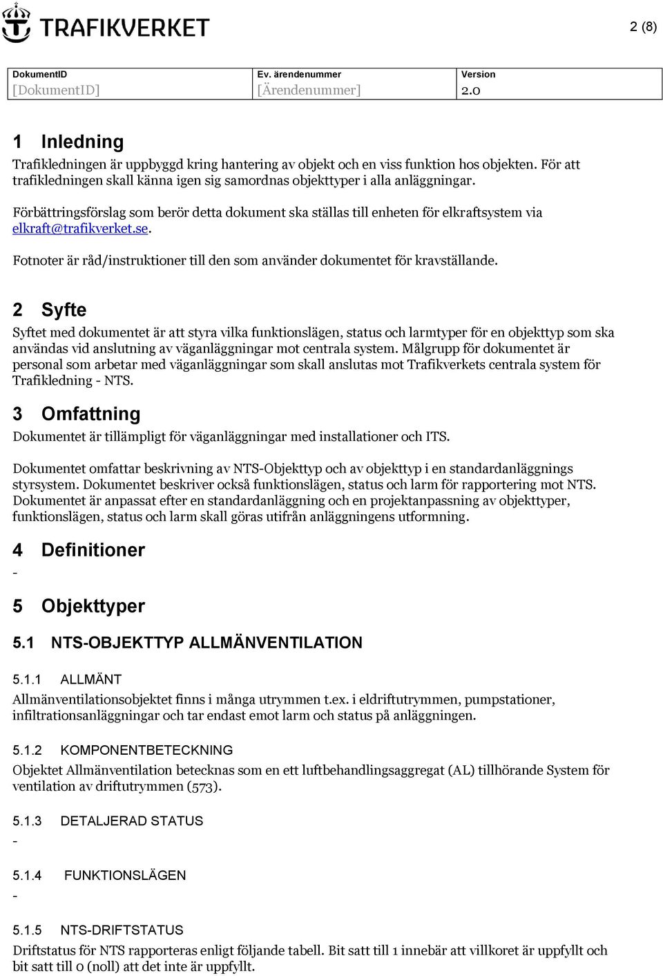 2 Syfte Syftet med dokumentet är att styra vilka funktionslägen, status och larmtyper för en objekttyp som ska användas vid anslutning av väganläggningar mot centrala system.