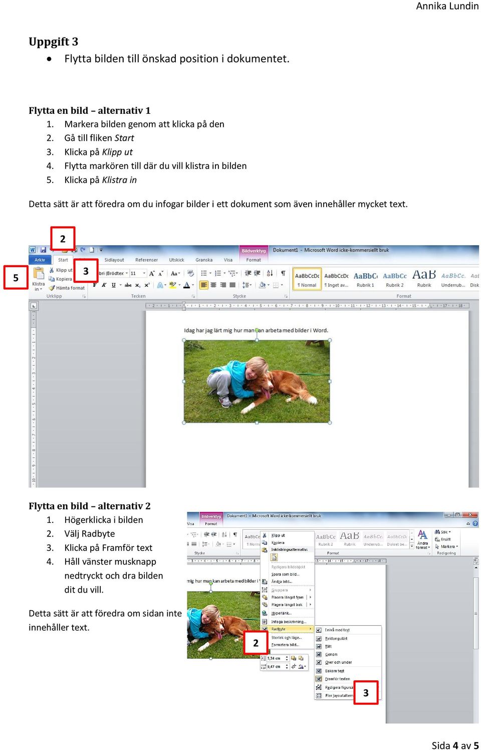 Klicka på Klistra in Detta sätt är att föredra om du infogar bilder i ett dokument som även innehåller mycket text.