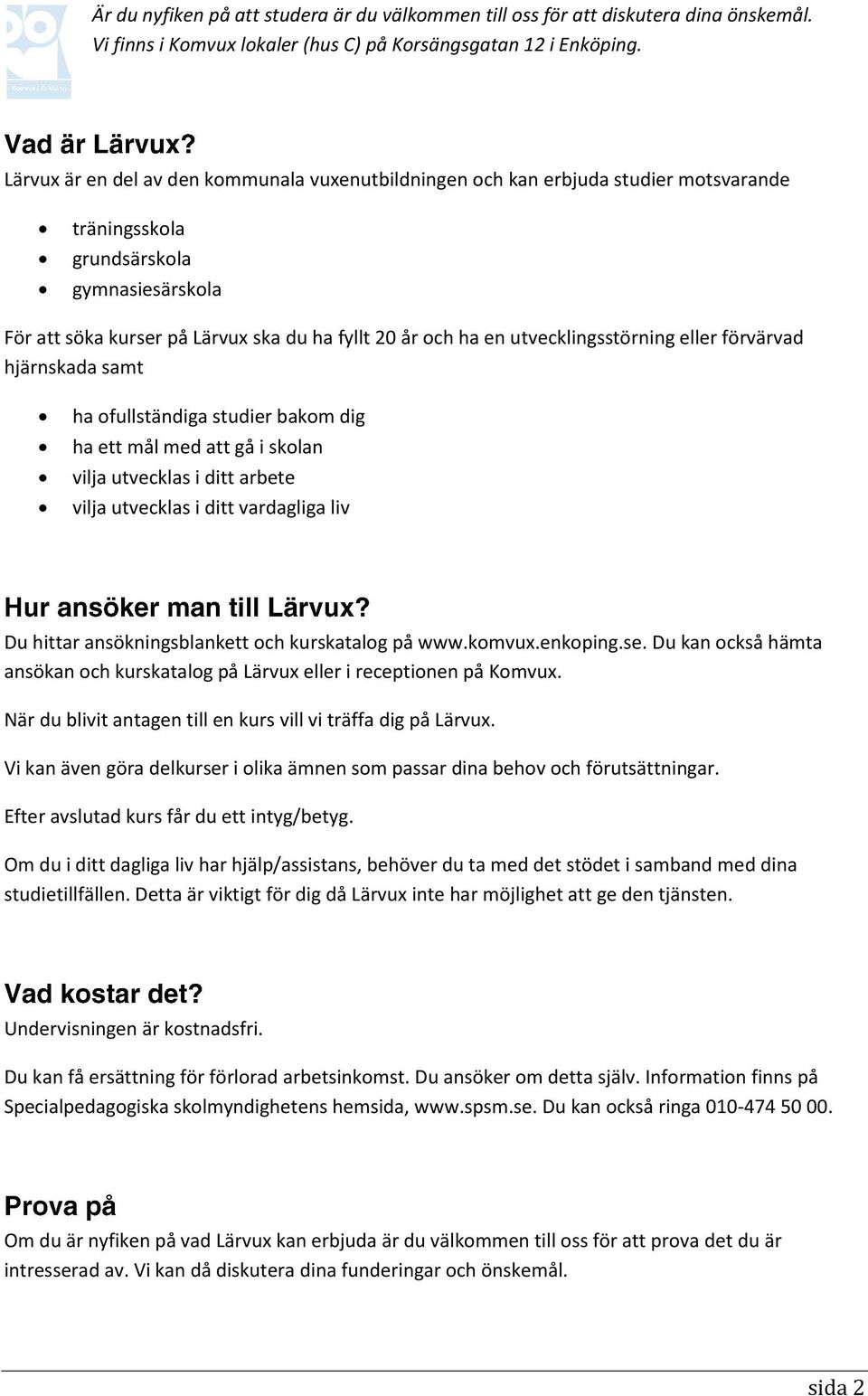 utvecklingsstörning eller förvärvad hjärnskada samt ha ofullständiga studier bakom dig ha ett mål med att gå i skolan vilja utvecklas i ditt arbete vilja utvecklas i ditt vardagliga liv Du hittar