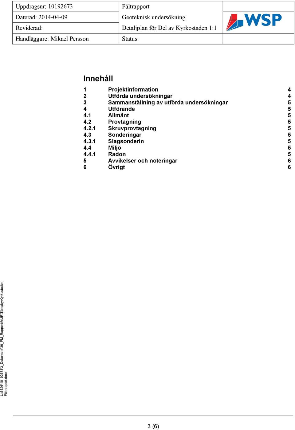 1 Allmänt 5 4.2 Provtagning 5 4.2.1 Skruvprovtagning 5 4.