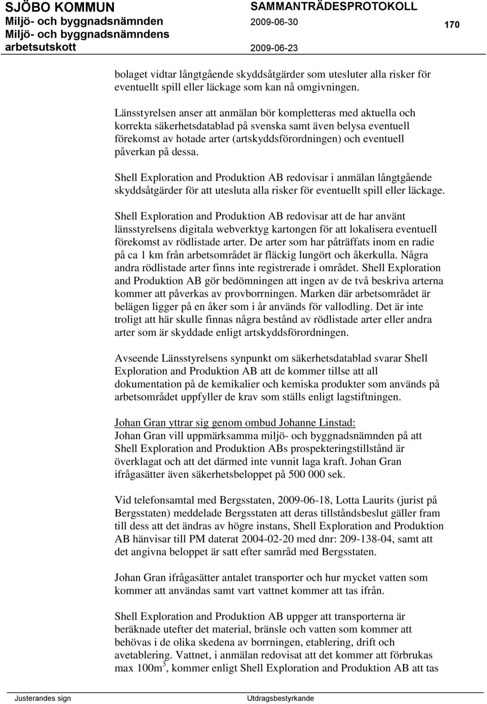 påverkan på dessa. Shell Exploration and Produktion AB redovisar i anmälan långtgående skyddsåtgärder för att utesluta alla risker för eventuellt spill eller läckage.