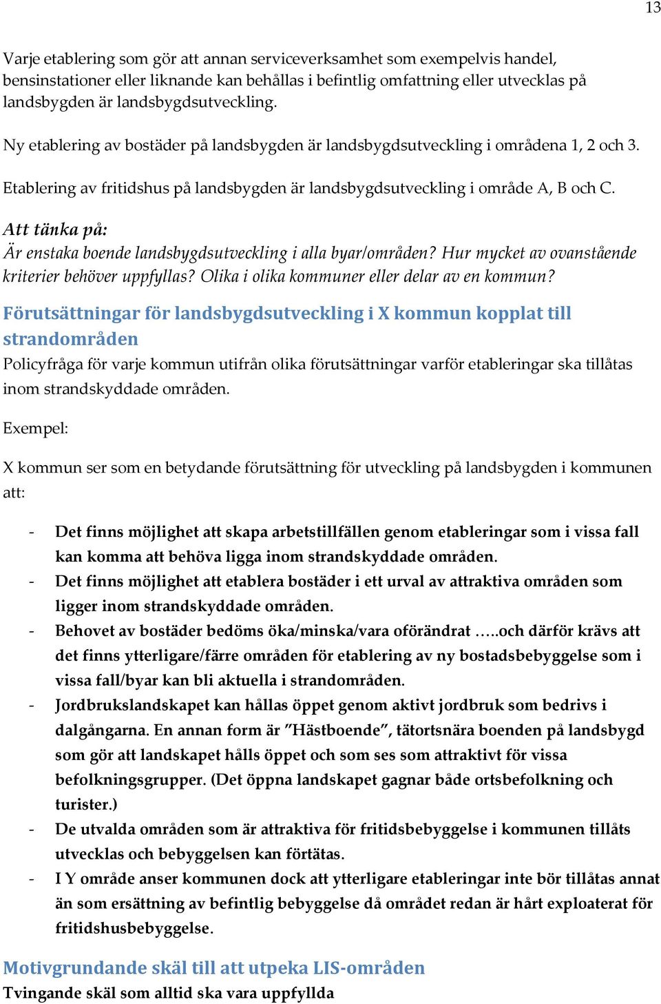 Att tänka på: Är enstaka boende landsbygdsutveckling i alla byar/områden? Hur mycket av ovanstående kriterier behöver uppfyllas? Olika i olika kommuner eller delar av en kommun?