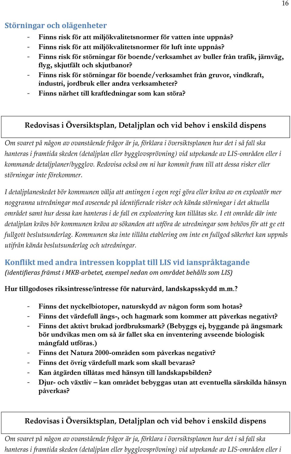 - Finns risk för störningar för boende/verksamhet från gruvor, vindkraft, industri, jordbruk eller andra verksamheter? - Finns närhet till kraftledningar som kan störa?