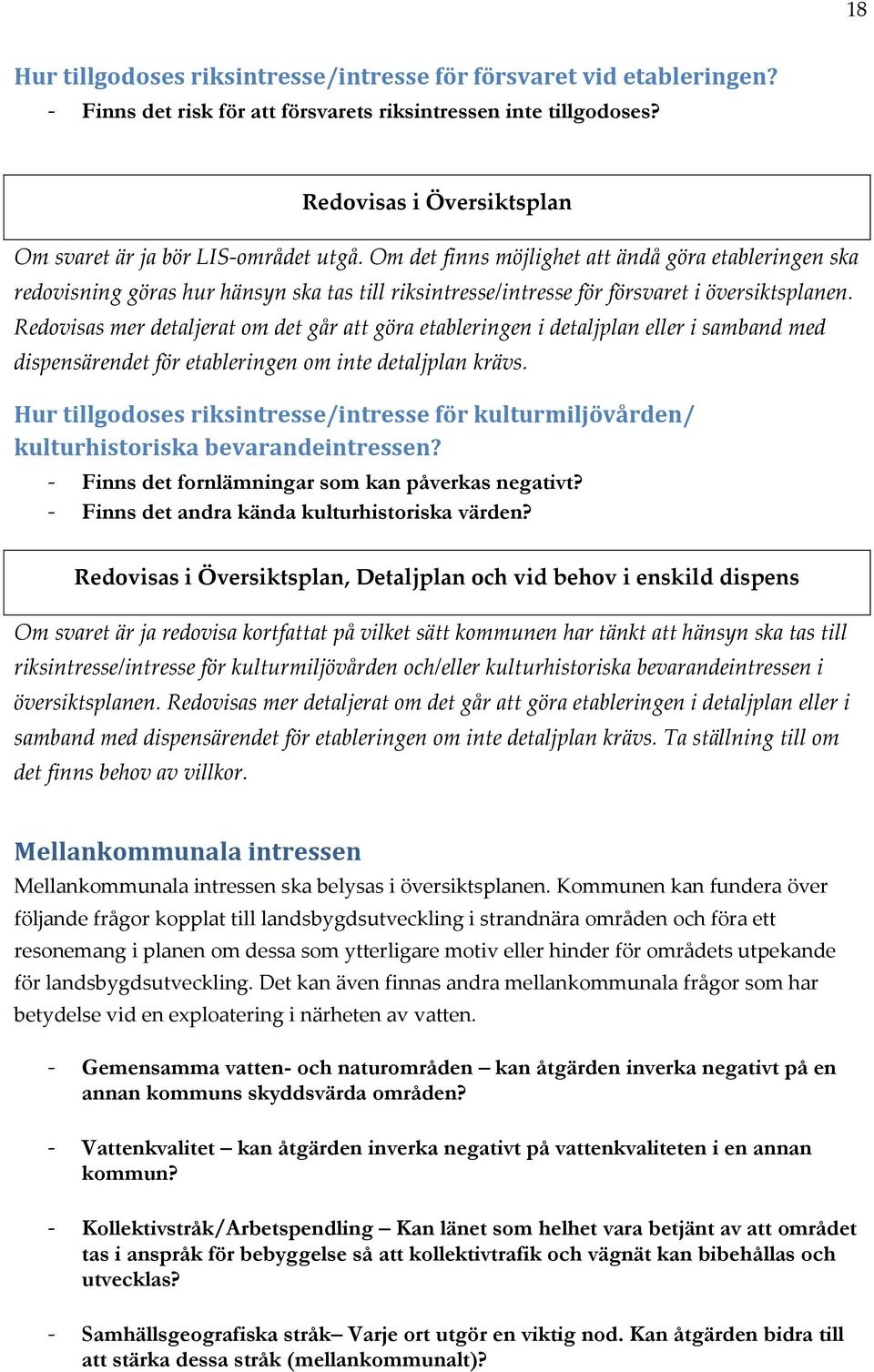 Om det finns möjlighet att ändå göra etableringen ska redovisning göras hur hänsyn ska tas till riksintresse/intresse för försvaret i översiktsplanen.