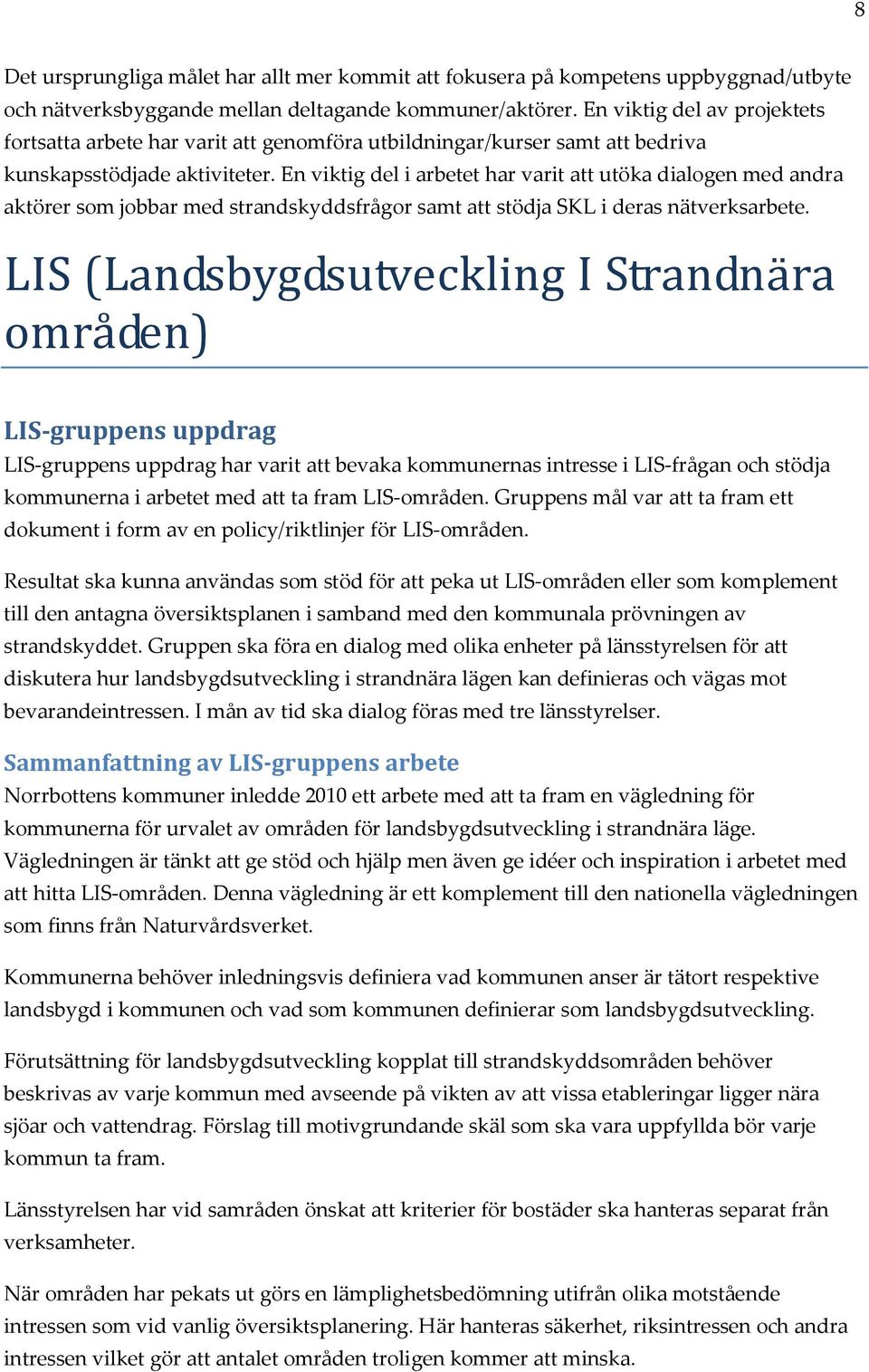 En viktig del i arbetet har varit att utöka dialogen med andra aktörer som jobbar med strandskyddsfrågor samt att stödja SKL i deras nätverksarbete.