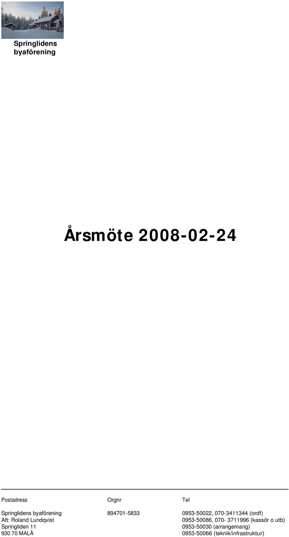 Att: Roland Lundqvist 0953-50086, 070-3711996 (kassör o utb)