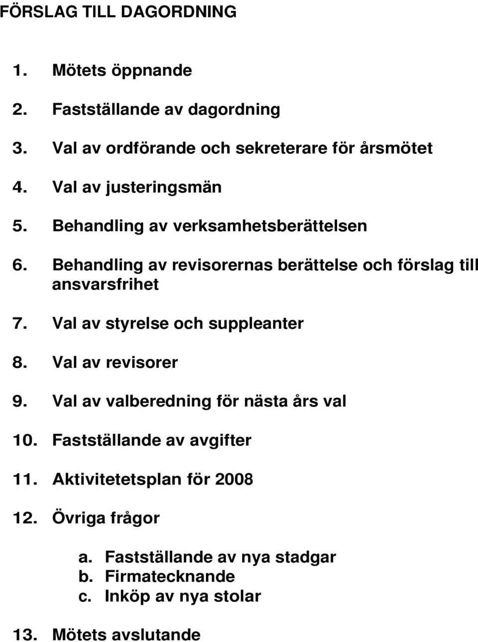 Behandling av revisorernas berättelse och förslag till ansvarsfrihet 7. Val av styrelse och suppleanter 8. Val av revisorer 9.