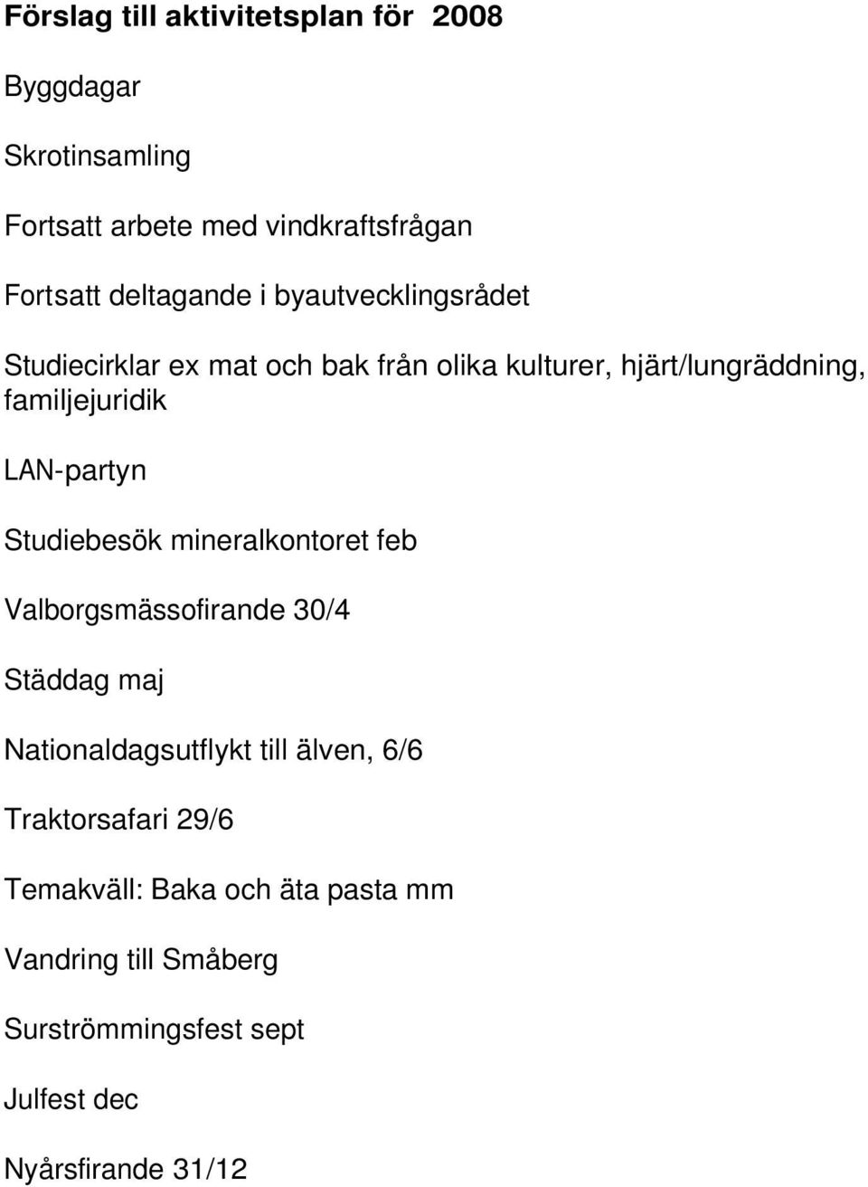 LAN-partyn Studiebesök mineralkontoret feb Valborgsmässofirande 30/4 Städdag maj Nationaldagsutflykt till älven, 6/6