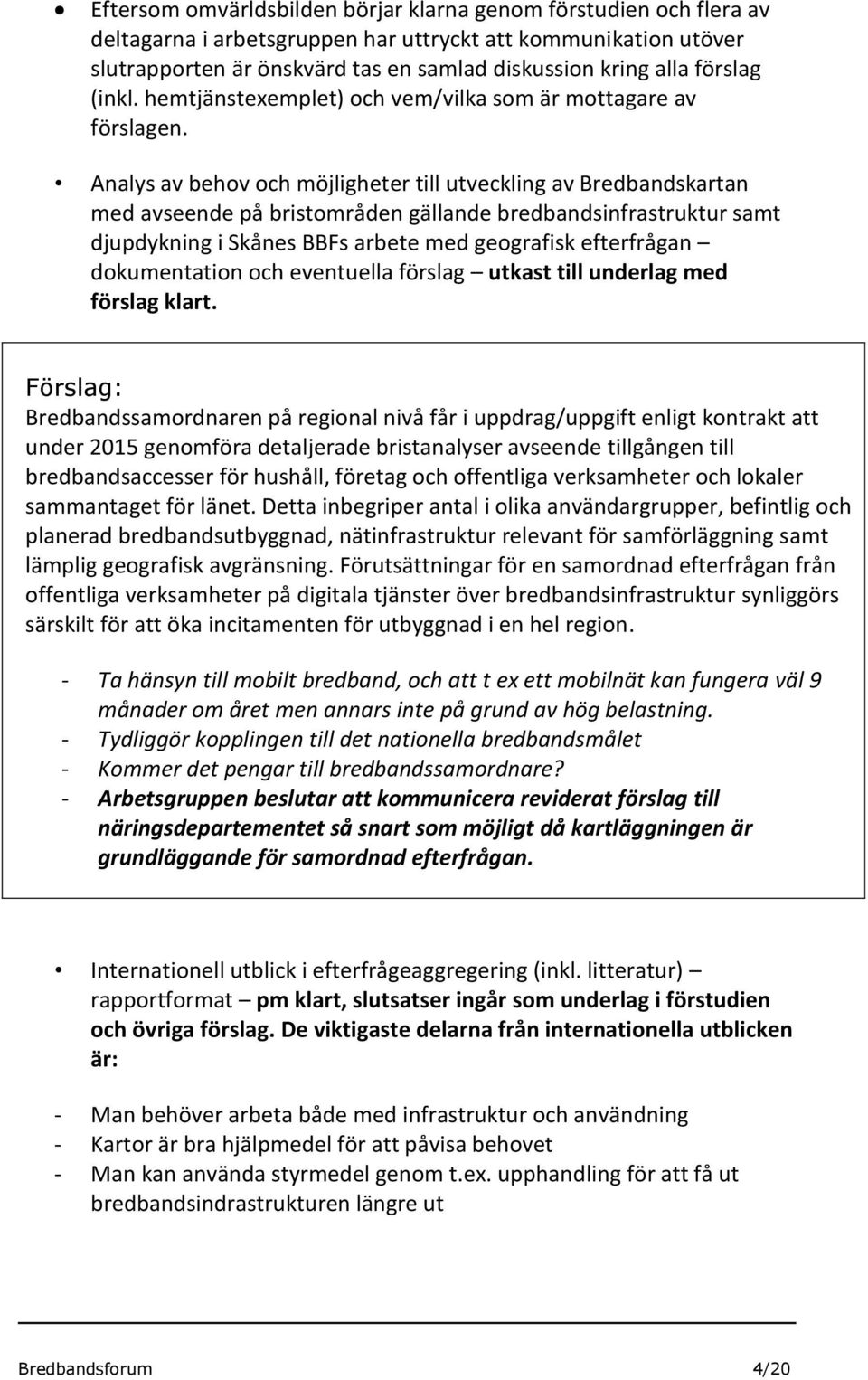 Analys av behov och möjligheter till utveckling av Bredbandskartan med avseende på bristområden gällande bredbandsinfrastruktur samt djupdykning i Skånes BBFs arbete med geografisk efterfrågan