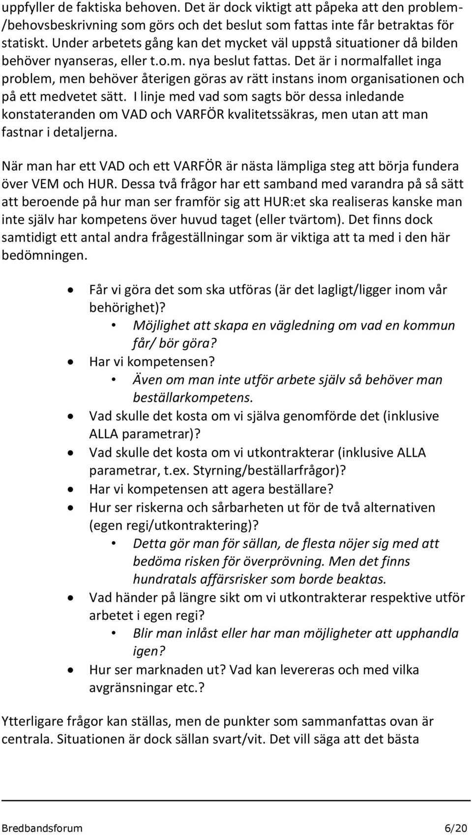 Det är i normalfallet inga problem, men behöver återigen göras av rätt instans inom organisationen och på ett medvetet sätt.