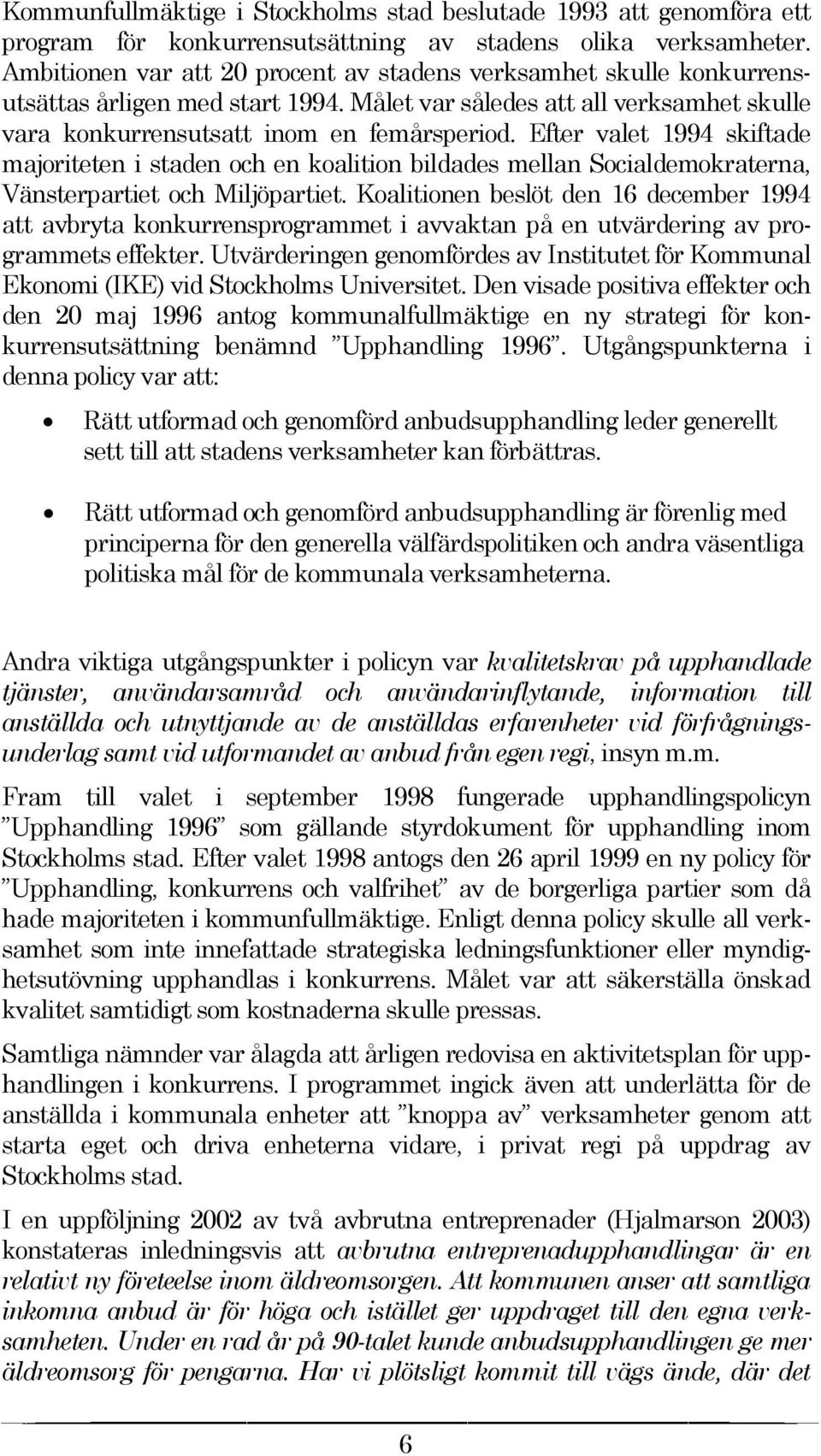 Efter valet 1994 skiftade majoriteten i staden och en koalition bildades mellan Socialdemokraterna, Vänsterpartiet och Miljöpartiet.