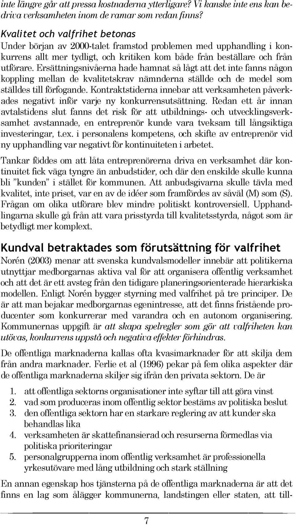 Ersättningsnivåerna hade hamnat så lågt att det inte fanns någon koppling mellan de kvalitetskrav nämnderna ställde och de medel som ställdes till förfogande.