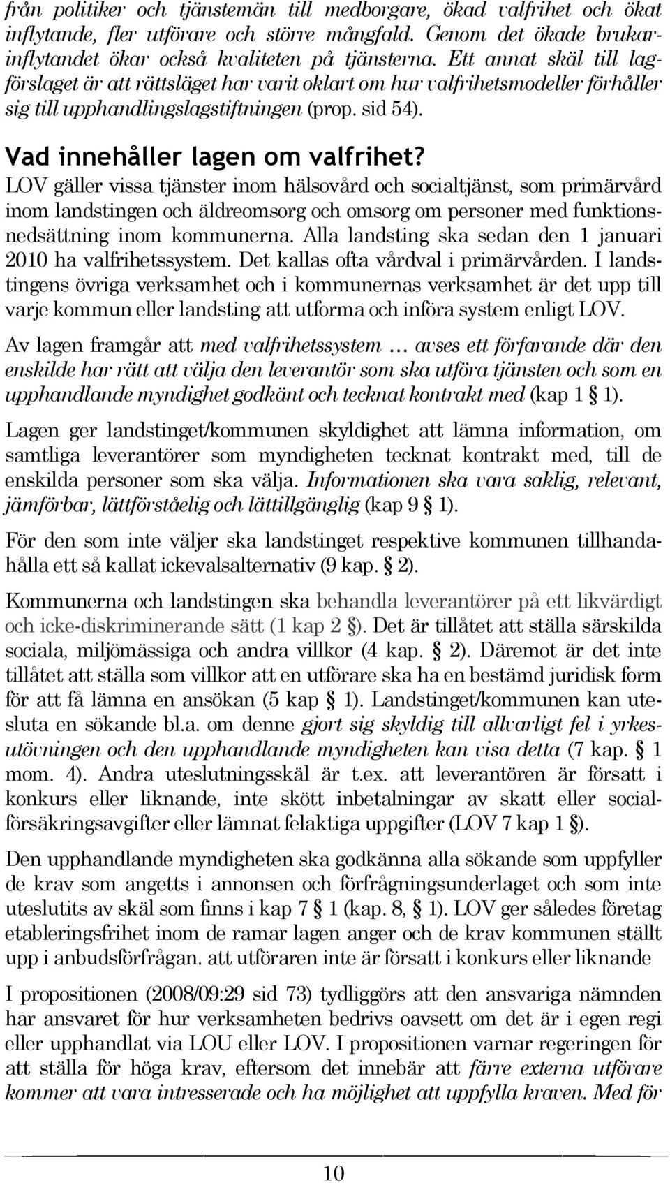 LOV gäller vissa tjänster inom hälsovård och socialtjänst, som primärvård inom landstingen och äldreomsorg och omsorg om personer med funktionsnedsättning inom kommunerna.