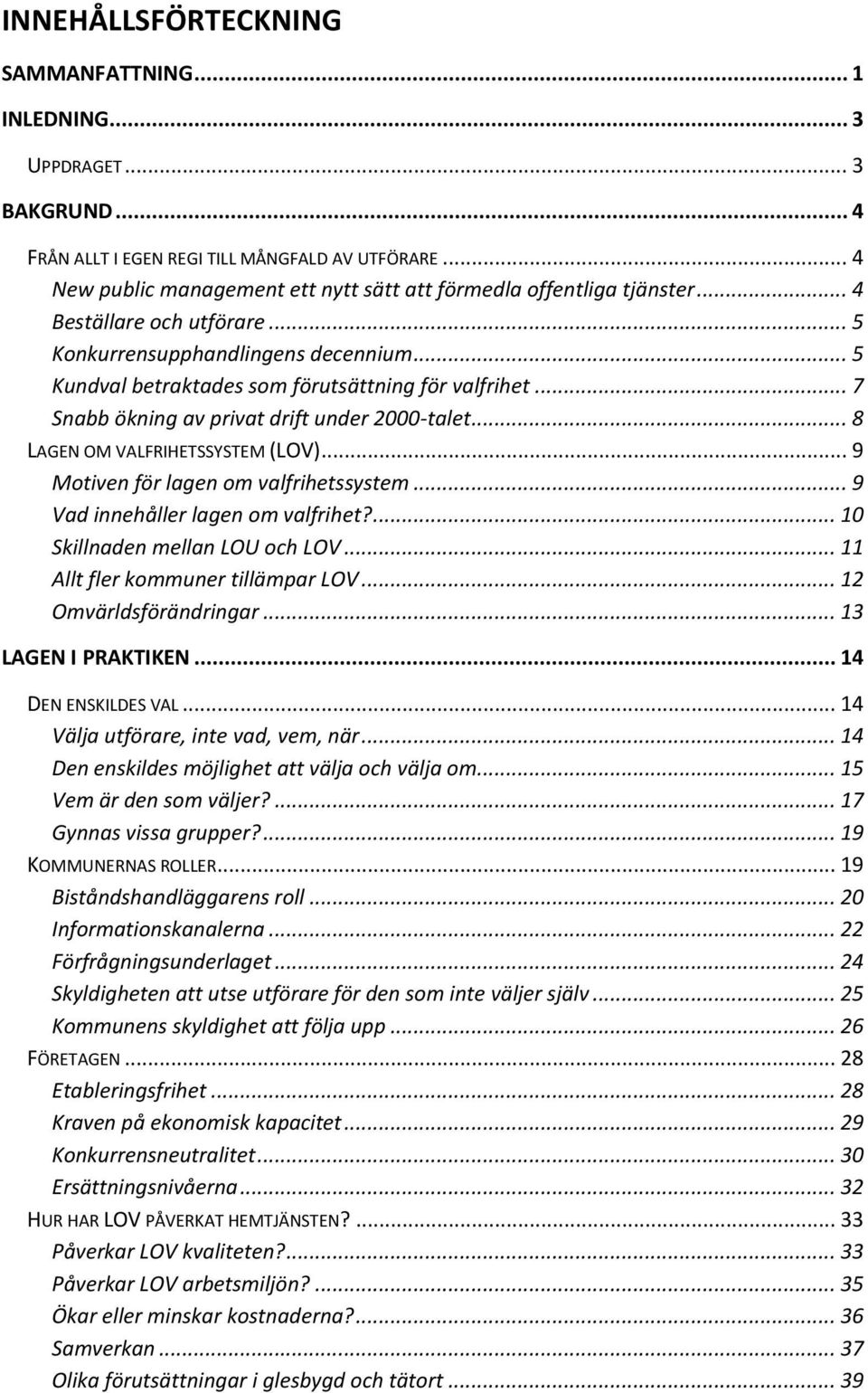 .. 7 Snabb ökning av privat drift under 2000-talet... 8 LAGEN OM VALFRIHETSSYSTEM (LOV)... 9 Motiven för lagen om valfrihetssystem... 9 Vad innehåller lagen om valfrihet?